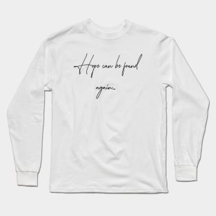 Hope Can Be Found Again... Long Sleeve T-Shirt